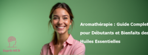 Aromathérapie : Guide Complet pour Débutants et Bienfaits des Huiles Essentielles